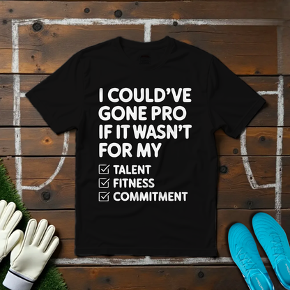 I Could've Gone Pro T-shirt!