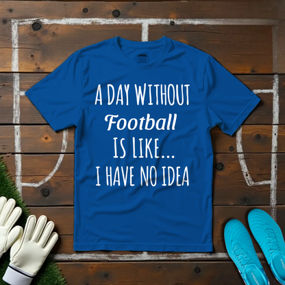 A Day Without Football T-shirt!