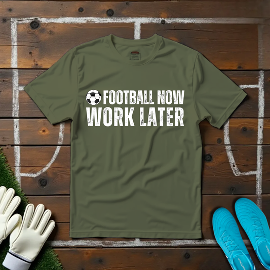 Football Now Work Later T-shirt!