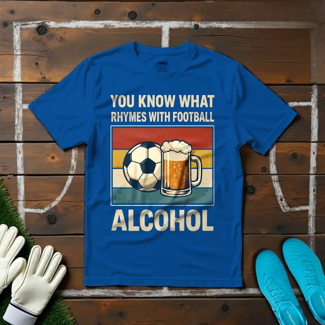 Football Rhymes With Alcohol T-shirt!