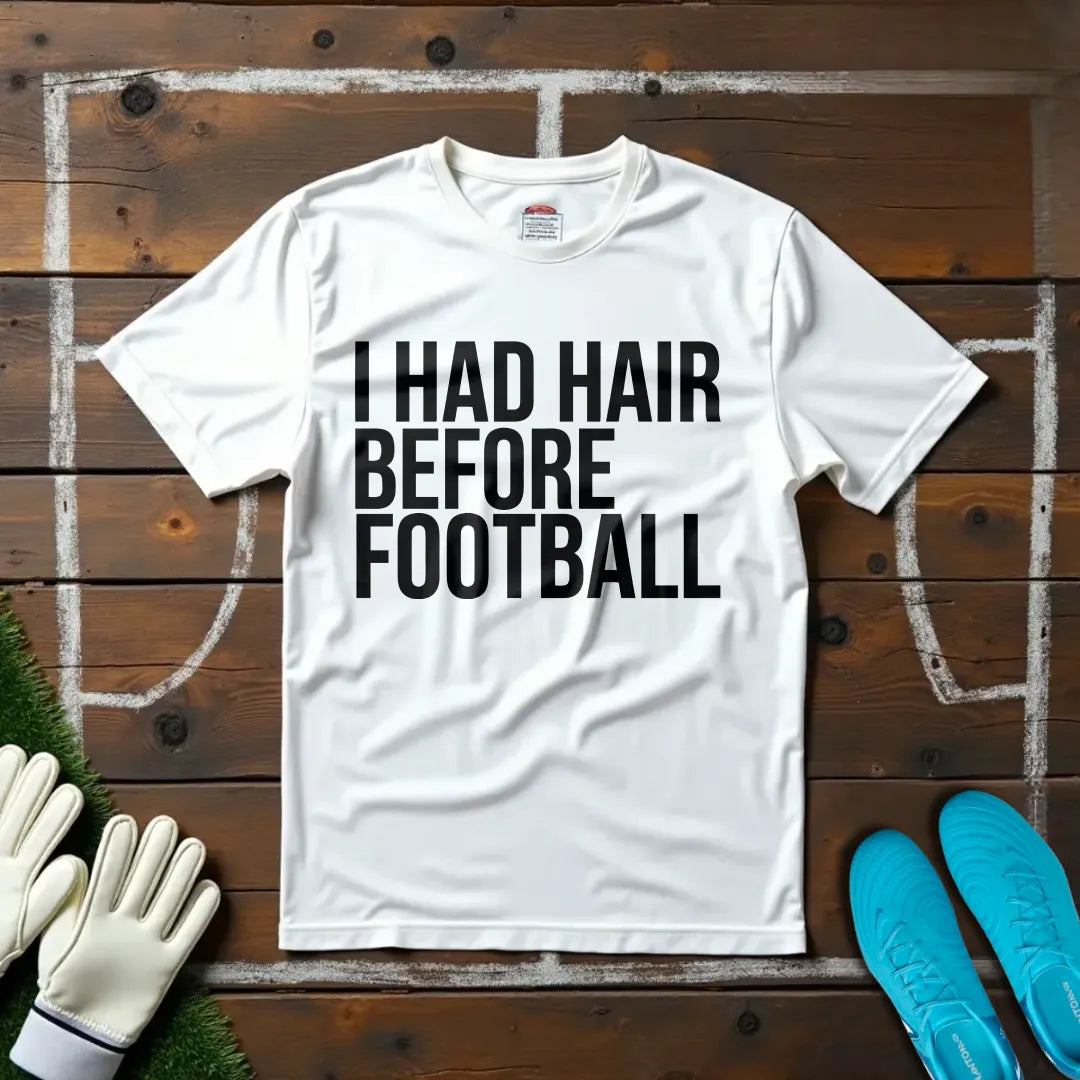 Hair Before Football T-shirt!