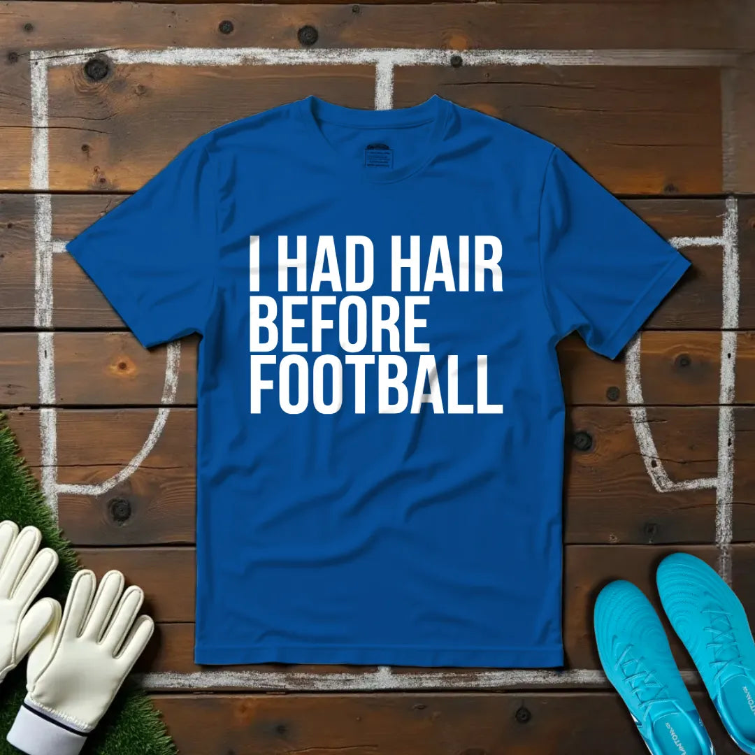 Hair Before Football T-shirt!