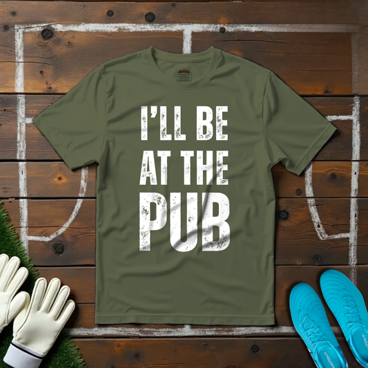 I'll Be At The Pub T-shirt!
