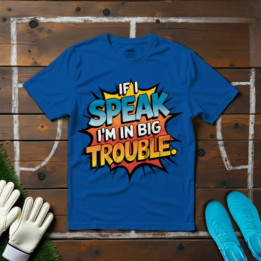 If I Speak I'm in Big Trouble T-Shirt