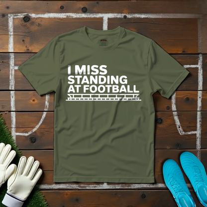 I Miss Standing At Football T-shirt!