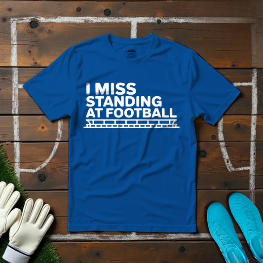 I Miss Standing At Football T-shirt!