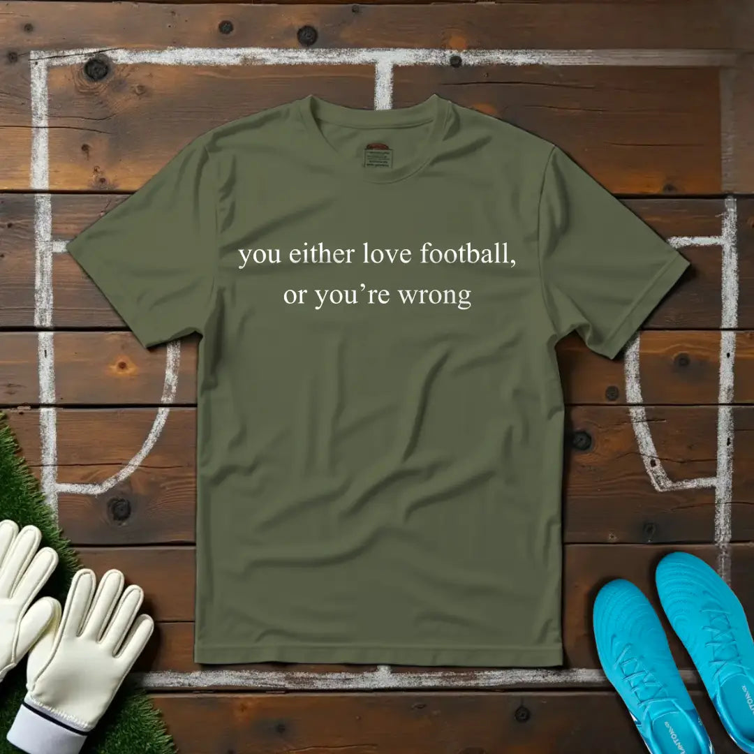 Love Football Or Be Wrong T-shirt!