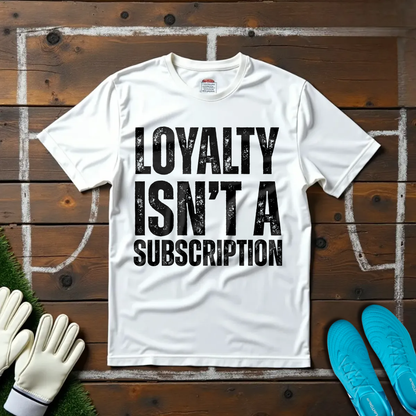 Loyalty Isn't A Subscription T-shirt!