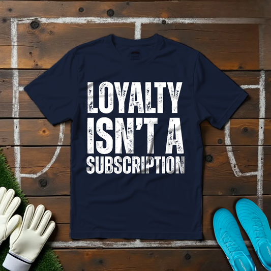 Loyalty Isn't A Subscription T-shirt!