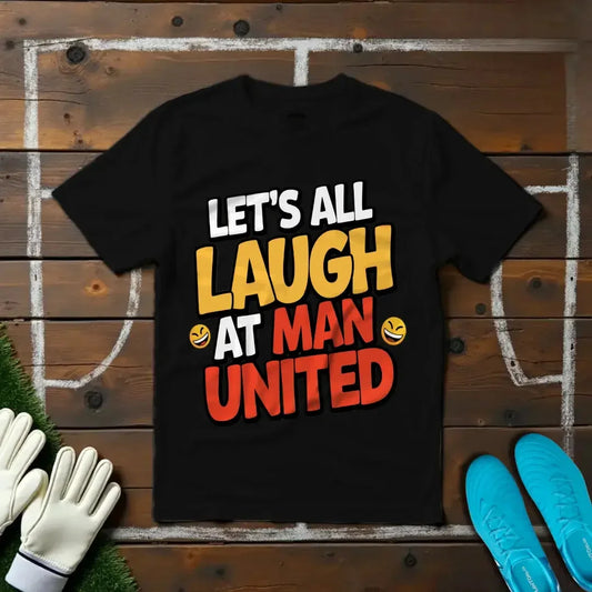 Let's All Laugh at Man United T-shirt!