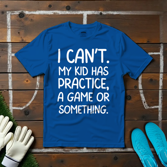 My Kid Has Practice T-shirt!