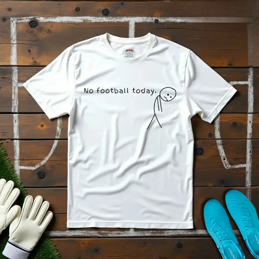 No Football Today T-shirt!