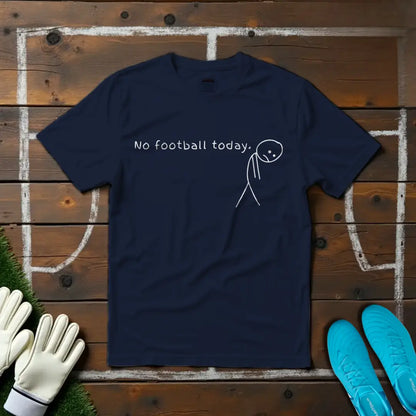 No Football Today T-shirt!