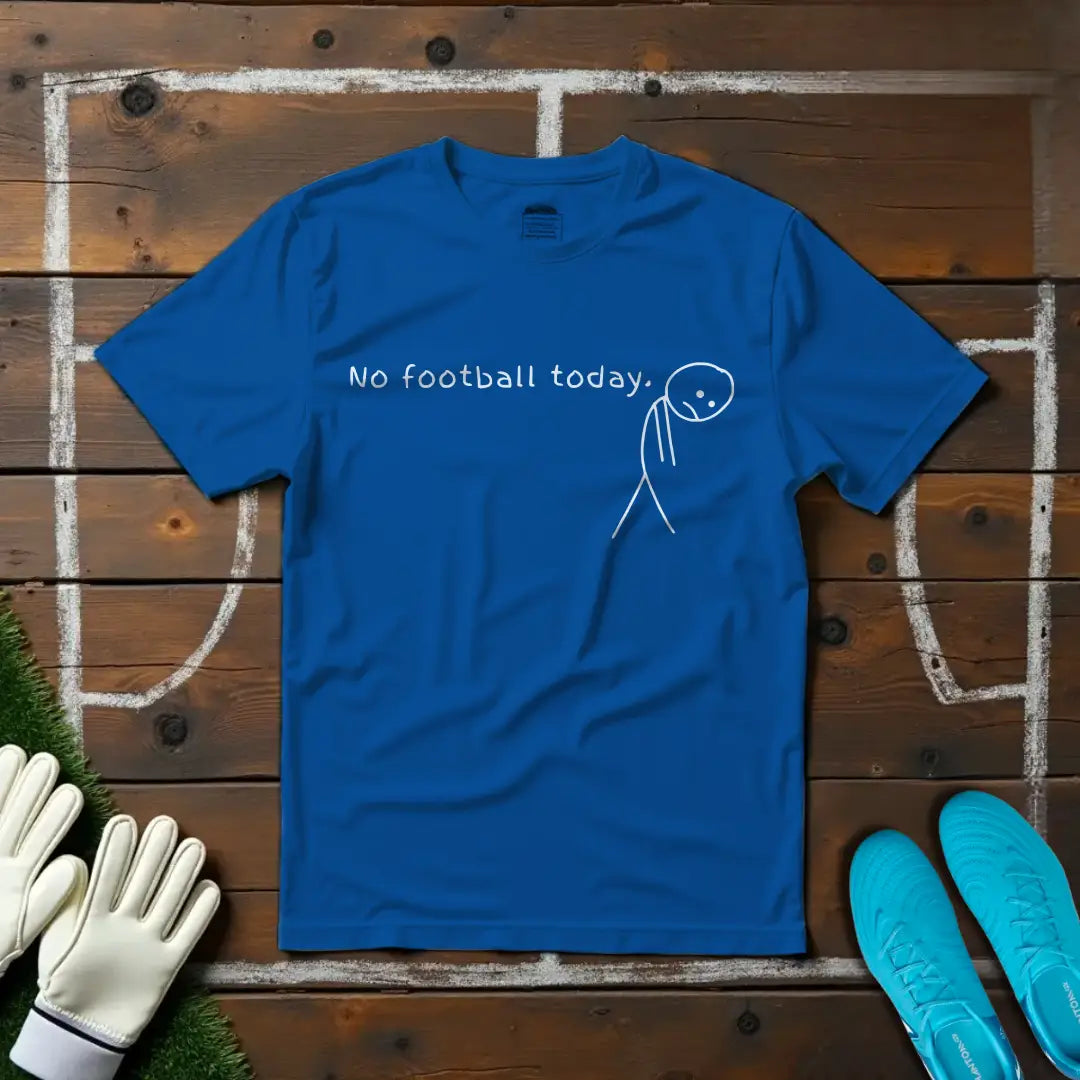 No Football Today T-shirt!