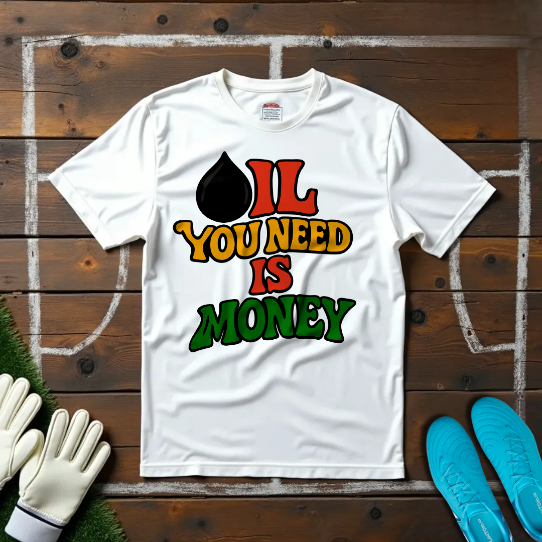 Oil You Need is Money T-shirt!