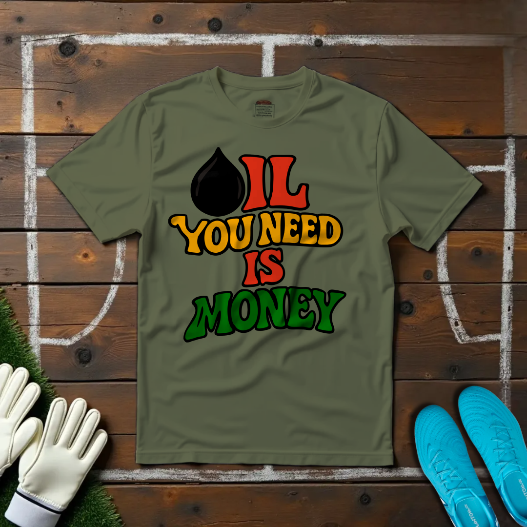 Oil You Need is Money T-shirt!