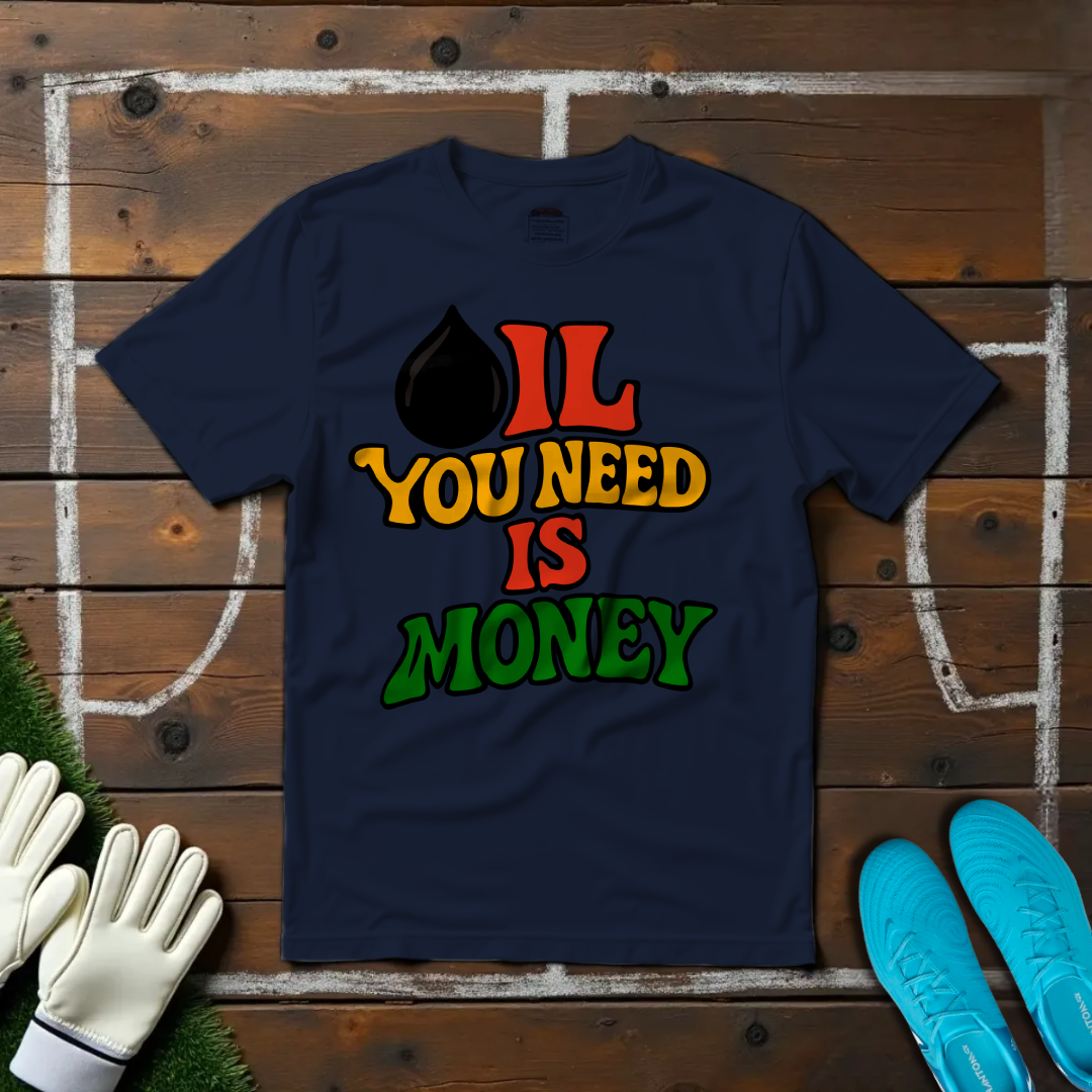 Oil You Need is Money T-shirt!
