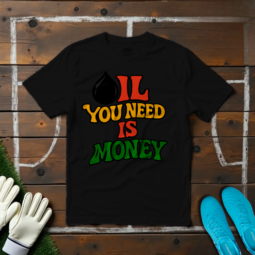 Oil You Need is Money T-shirt!