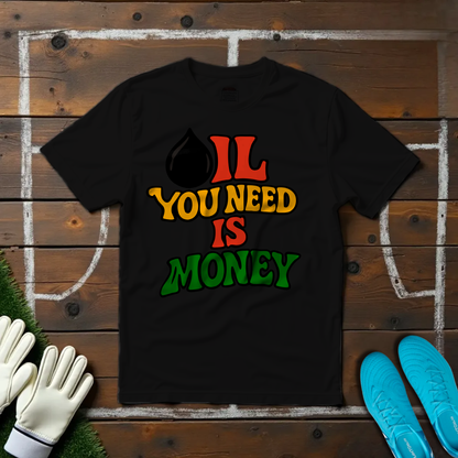 Oil You Need is Money T-shirt!