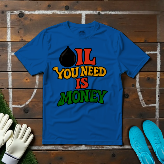 Oil You Need is Money T-shirt!