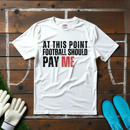 Football Should Pay Me T-shirt!