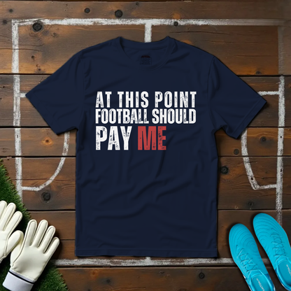 Football Should Pay Me T-shirt!
