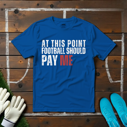 Football Should Pay Me T-shirt!