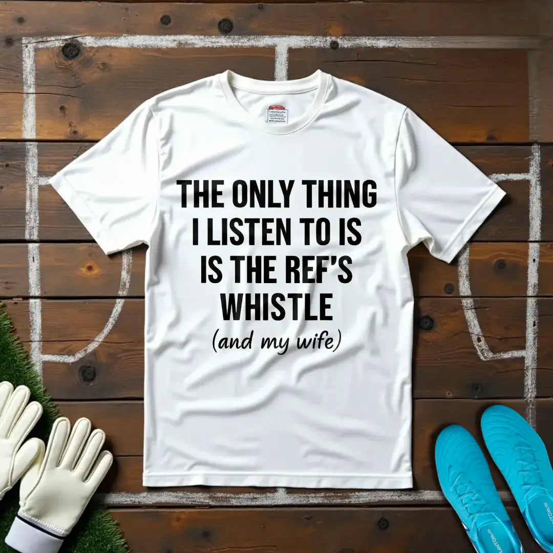 Ref's Whistle (And My Wife) T-shirt!