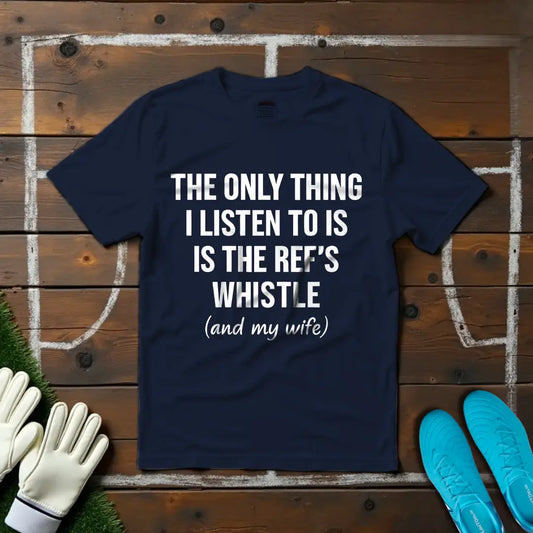 Ref's Whistle (And My Wife) T-shirt!