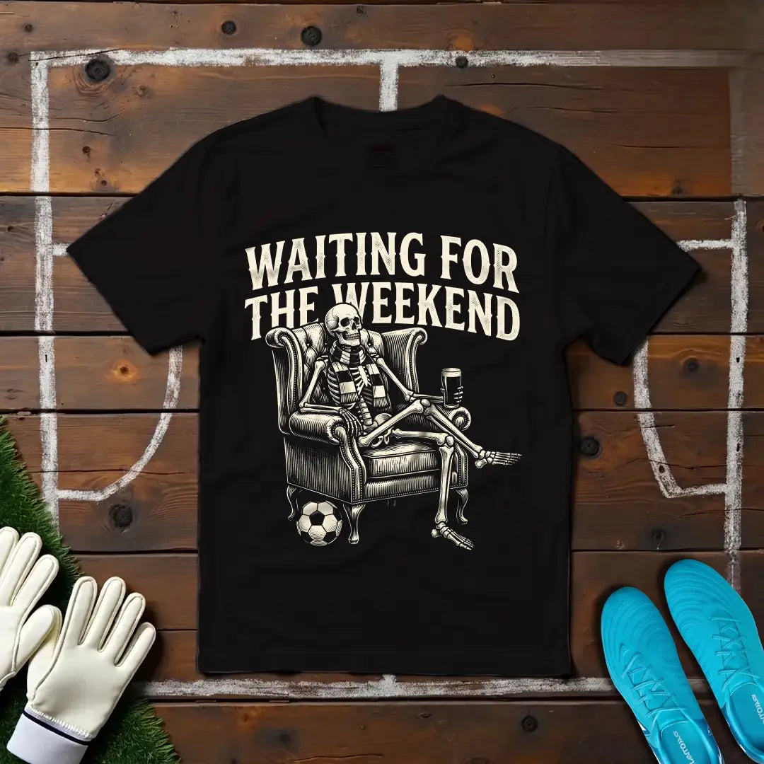 Waiting For The Weekend T-shirt!