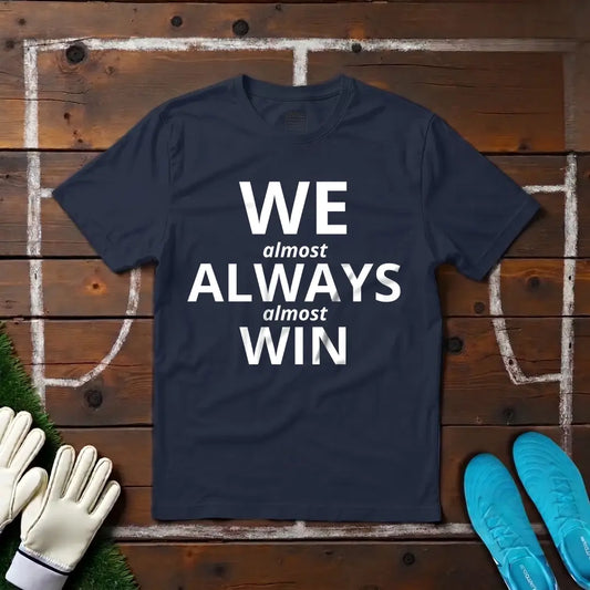We Always Win (Almost) T-shirt!