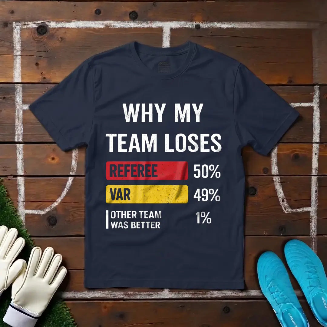 Why My Team Loses T-shirt!