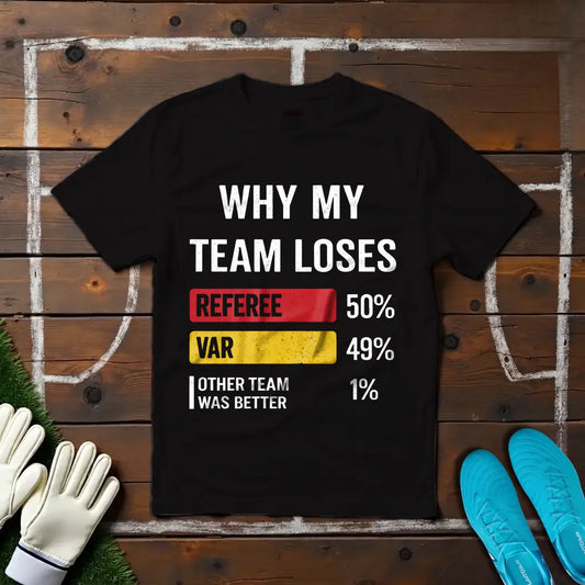 Why My Team Loses T-shirt!